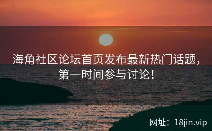海角社区论坛首页发布最新热门话题，第一时间参与讨论！  第2张