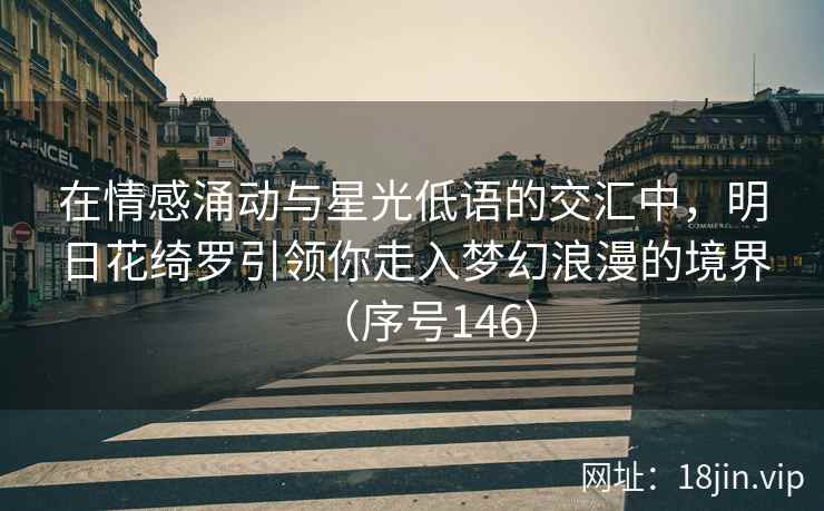 在情感涌动与星光低语的交汇中，明日花绮罗引领你走入梦幻浪漫的境界（序号146）  第2张
