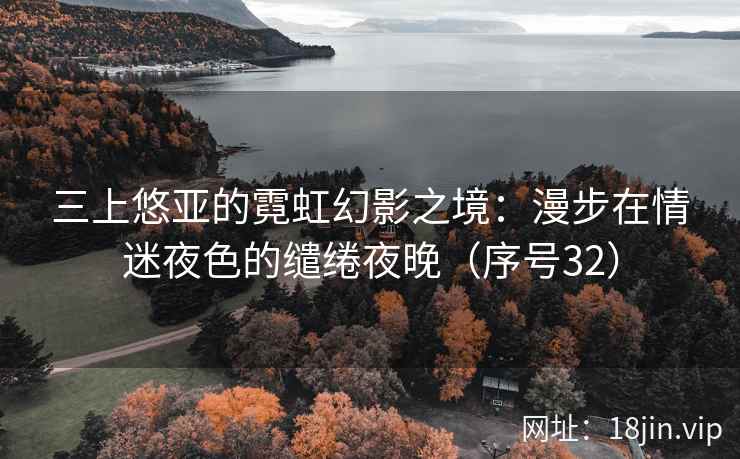 三上悠亚的霓虹幻影之境：漫步在情迷夜色的缱绻夜晚（序号32）  第2张